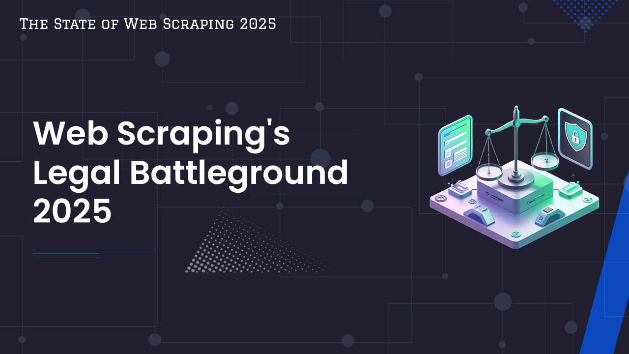 The State of Web Scraping 2025 - Web Scraping's Legal Battleground 2025