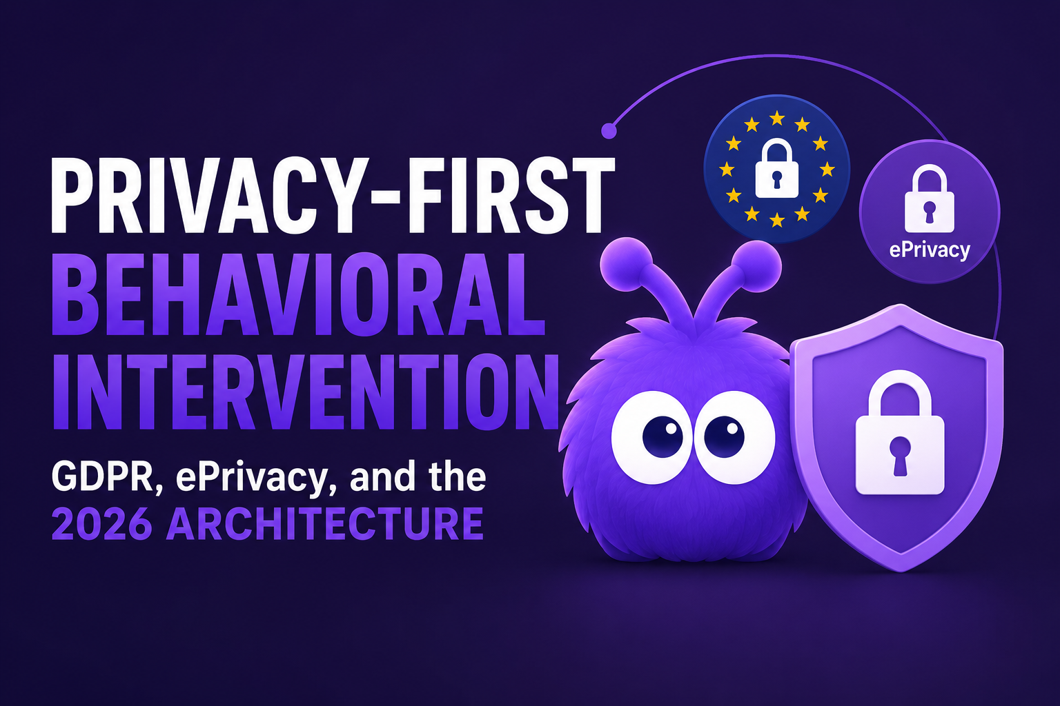 Privacy-First Behavioral Intervention: GDPR, ePrivacy, and the 2026 Architecture