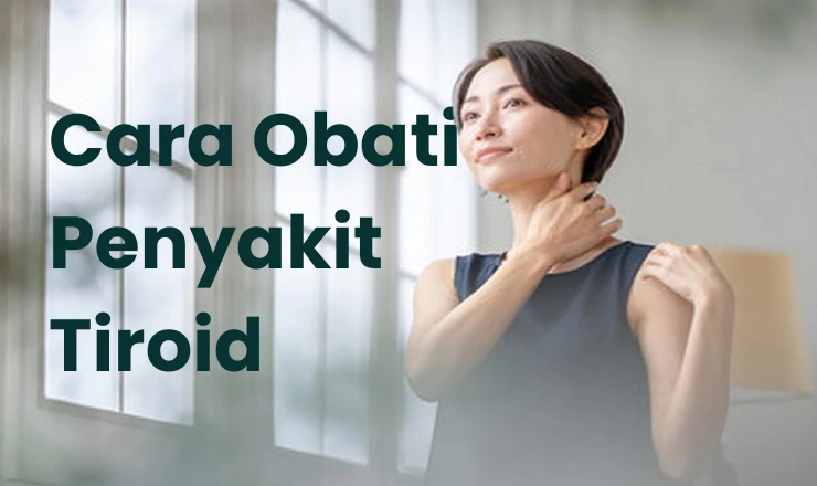 7 Cara Mengobati Kelenjar Tiroid yang Aman dan Tepat