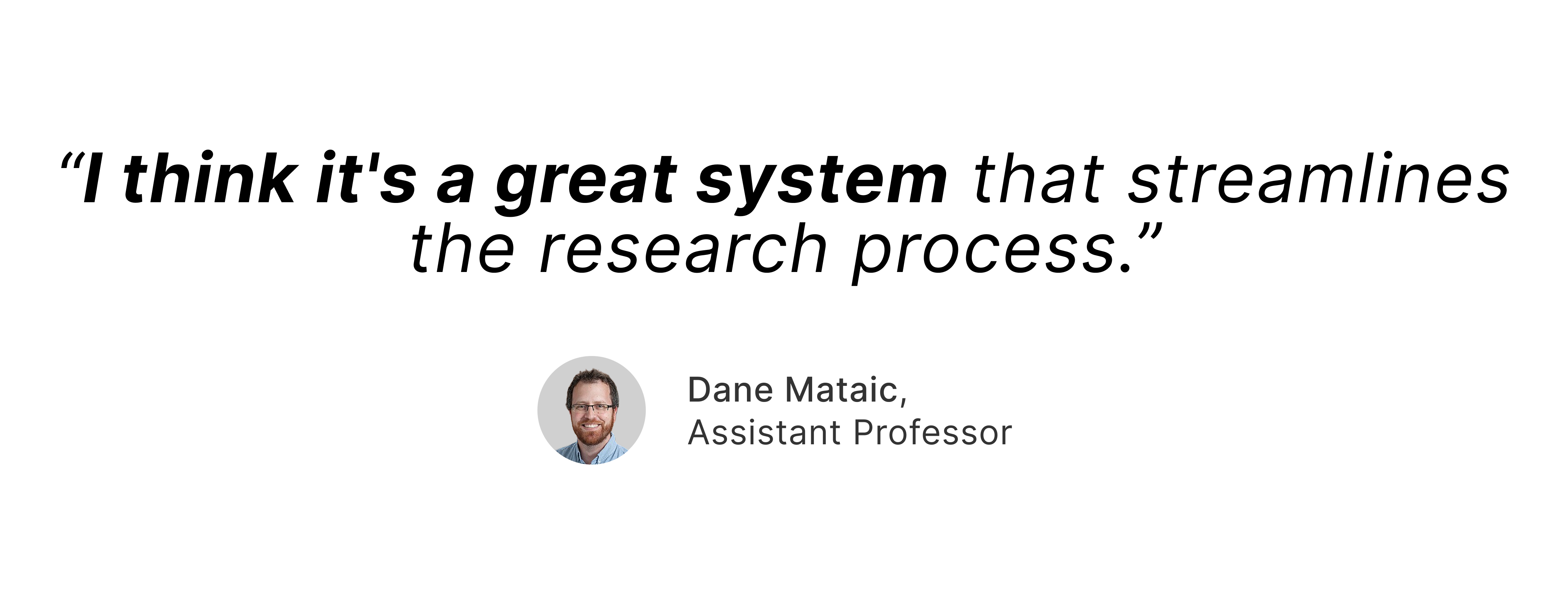 “I think it's a great system that streamlines the research process.”