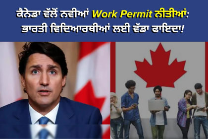 ਕੈਨੇਡਾ ਵੱਲੋਂ ਨਵੀਆਂ Work Permit ਨੀਤੀਆਂ: ਭਾਰਤੀ ਵਿਦਿਆਰਥੀਆਂ ਲਈ ਵੱਡਾ ਫਾਇਦਾ!
