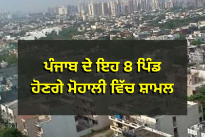 ਪੰਜਾਬ ਦੇ ਇਹ 8 ਪਿੰਡ ਹੋਣਗੇ ਮੋਹਾਲੀ ਵਿੱਚ ਸ਼ਾਮਲ