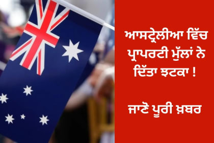 ਆਸਟ੍ਰੇਲੀਆ ਵਿੱਚ ਪ੍ਰਾਪਰਟੀ ਮੁੱਲਾਂ ਨੇ ਦਿੱਤਾ ਝਟਕਾ !