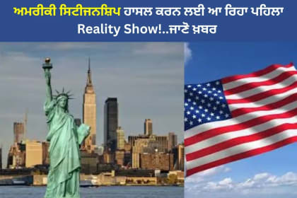 ਅਮਰੀਕੀ ਸਿਟੀਜਨਸ਼ਿਪ ਹਾਸਲ ਕਰਨ ਲਈ ਆ ਰਿਹਾ ਪਹਿਲਾ Reality Show!