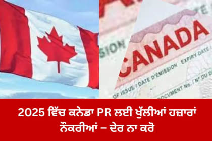 2025 ਵਿੱਚ ਕਨੇਡਾ PR ਲਈ ਖੁੱਲੀਆਂ ਹਜ਼ਾਰਾਂ ਨੌਕਰੀਆਂ – ਦੇਰ ਨਾ ਕਰੋ