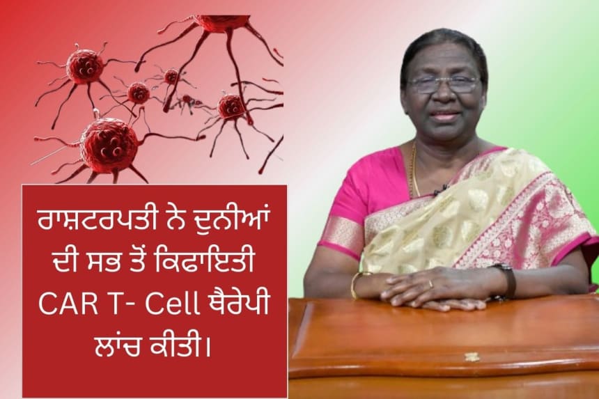 Inida president Droupai Murmu launch new cancer therapy CAR - T Cell in India