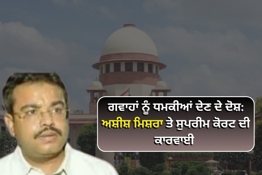 Supreme Court orders Ashish Mishra to respond to witness threatening in Lakhimpur Kheri case.