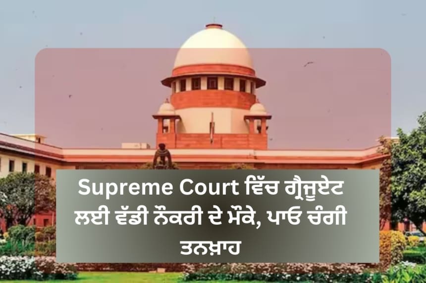 Supreme Court ਵਿੱਚ ਗ੍ਰੈਜੂਏਟ ਲਈ ਵੱਡੀ ਨੌਕਰੀ ਦੇ ਮੌਕੇ, ਪਾਓ ਚੰਗੀ ਤਨਖ਼ਾਹ