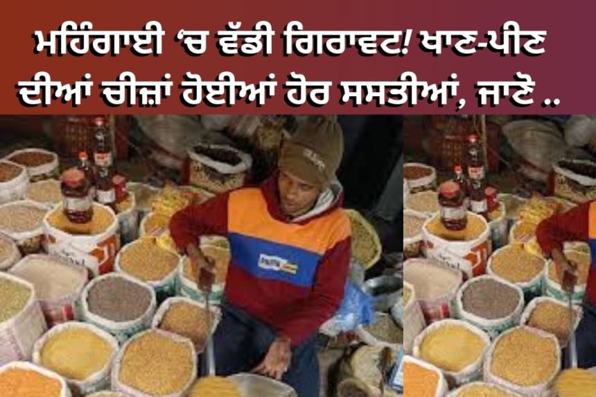 ਮਹਿੰਗਾਈ ‘ਚ ਵੱਡੀ ਗਿਰਾਵਟ! ਖਾਣ-ਪੀਣ ਦੀਆਂ ਚੀਜ਼ਾਂ ਹੋਈਆਂ ਹੋਰ ਸਸਤੀਆਂ, ਜਾਣੋ