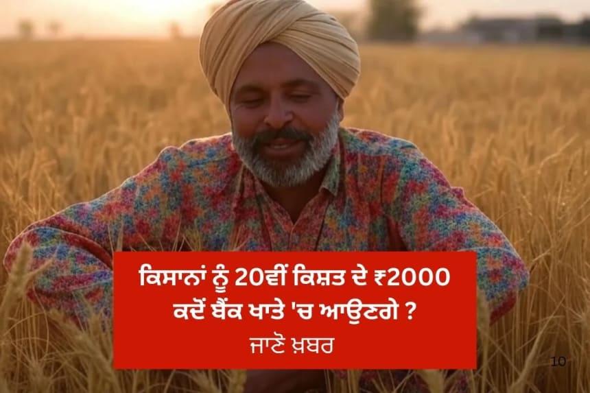ਕਿਸਾਨਾਂ ਨੂੰ 20ਵੀਂ ਕਿਸ਼ਤ ਦੇ ₹2000 ਕਦੋਂ ਬੈਂਕ ਖਾਤੇ 'ਚ ਆਉਣਗੇ ?