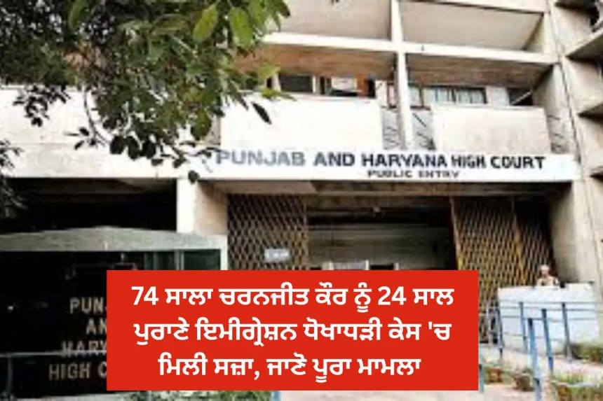 74 ਸਾਲਾ ਚਰਨਜੀਤ ਕੌਰ ਨੂੰ 24 ਸਾਲ ਪੁਰਾਣੇ ਇਮੀਗ੍ਰੇਸ਼ਨ ਧੋਖਾਧੜੀ ਕੇਸ 'ਚ ਮਿਲੀ ਸਜ਼ਾ