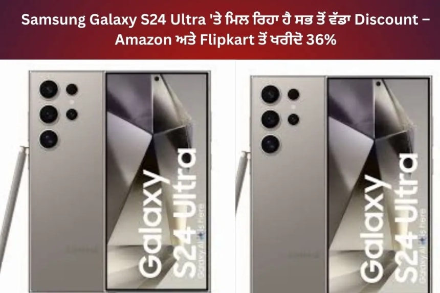 Samsung Galaxy S24 Ultra 'ਤੇ ਮਿਲ ਰਿਹਾ ਹੈ ਸਭ ਤੋਂ ਵੱਡਾ Discount – Amazon ਅਤੇ Flipkart ਤੋਂ ਖਰੀਦੋ 36%