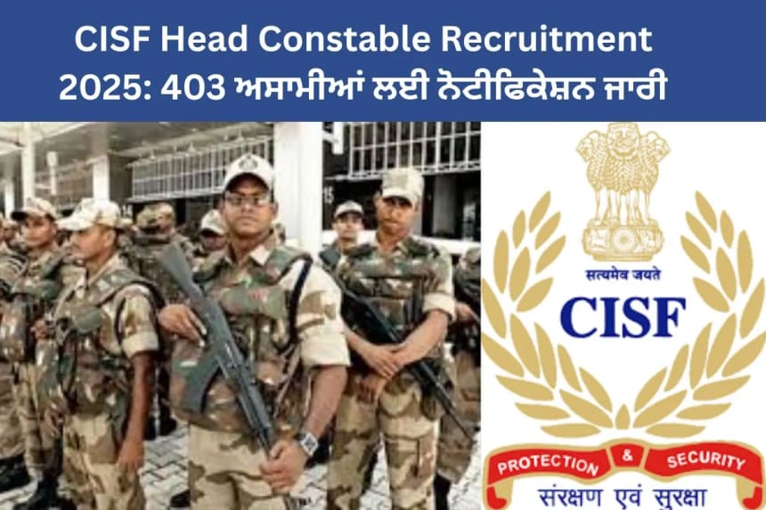 CISF Head Constable Recruitment 2025: 403 ਅਸਾਮੀਆਂ ਲਈ ਨੋਟੀਫਿਕੇਸ਼ਨ ਜਾਰੀ