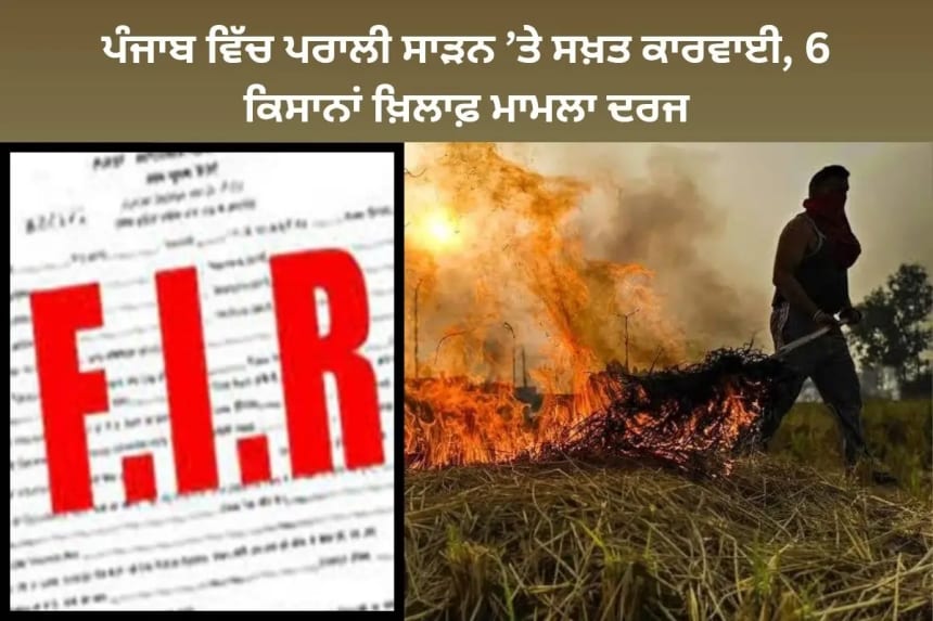 ਪੰਜਾਬ ਵਿੱਚ ਪਰਾਲੀ ਸਾੜਨ ’ਤੇ ਸਖ਼ਤ ਕਾਰਵਾਈ, 6 ਕਿਸਾਨਾਂ ਖ਼ਿਲਾਫ਼ ਮਾਮਲਾ ਦਰਜ