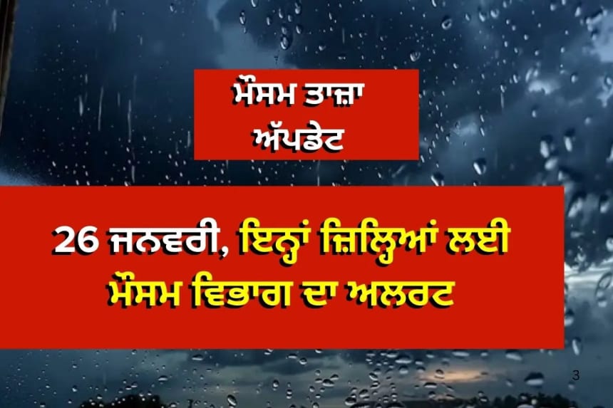 26 ਜਨਵਰੀ ਨੂੰ ਮੌਸਮ : ਪੂਰੇ ਸੂਬੇ ਵਿੱਚ ਅਲਰਟ, ਇਨ੍ਹਾਂ ਜ਼ਿਲ੍ਹਿਆਂ ਲਈ ਮੌਸਮ ਵਿਭਾਗ ਦੀ ਖਾਸ ਚੇਤਾਵਨੀ