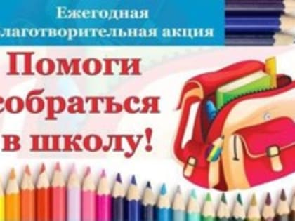 БЛАГОТВОРИТЕЛЬНАЯ АКЦИЯ «ПОМОГИ СОБРАТЬСЯ В ШКОЛУ»