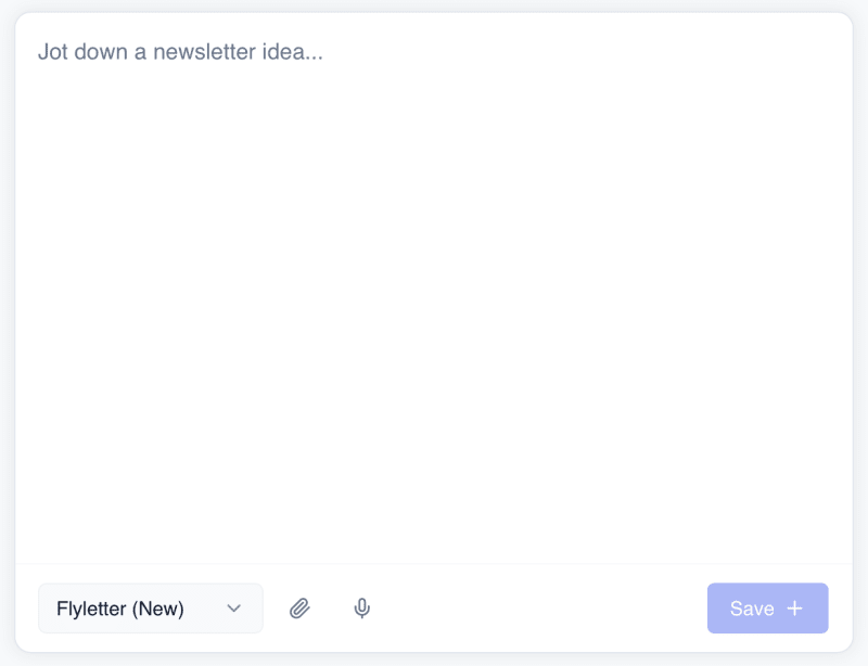 Flyletter idea capture interface with typing, voice dictation, and file attachment options for saving newsletter ideas
