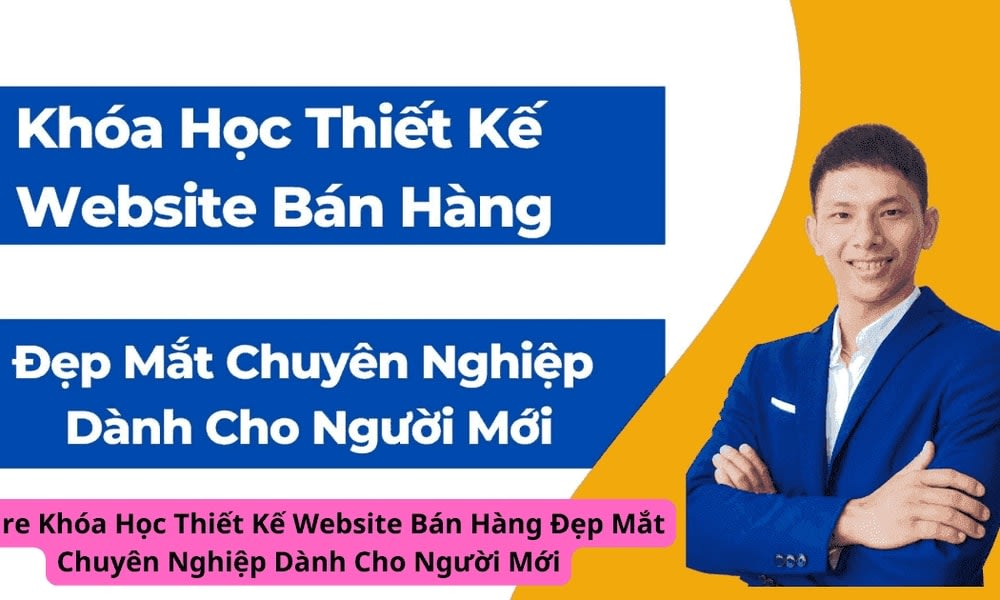 Khóa Học Thiết Kế Website Bán Hàng Đẹp Mắt Chuyên Nghiệp Dành Cho Người Mới