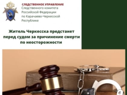 Житель Черкесска предстанет перед судом за причинение смерти по неосторожности