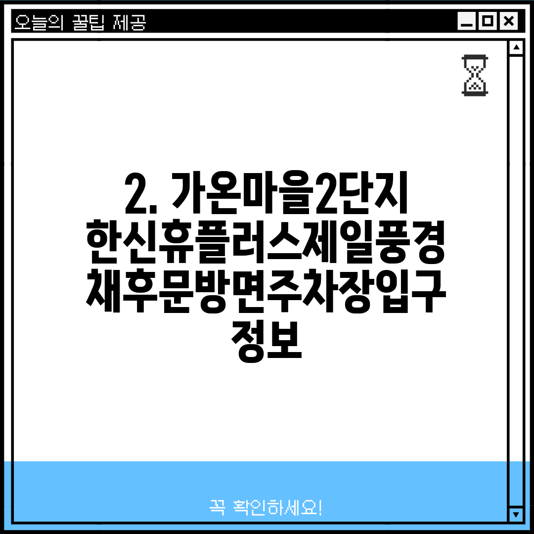 2. 가온마을2단지한신휴플러스제일풍경채후문방면주차장입구 정보
