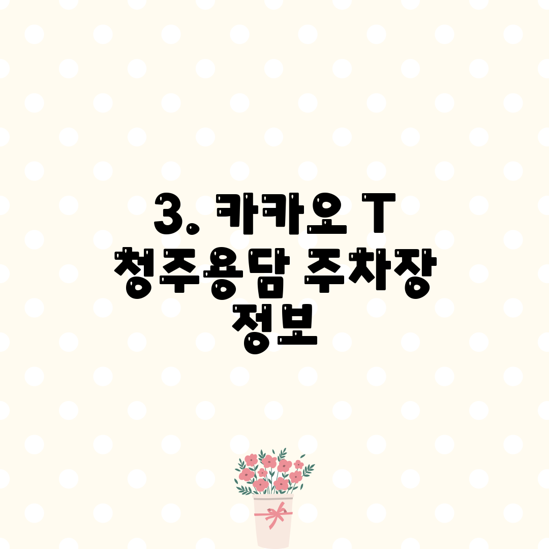 3. 카카오 T 청주용담 주차장 정보