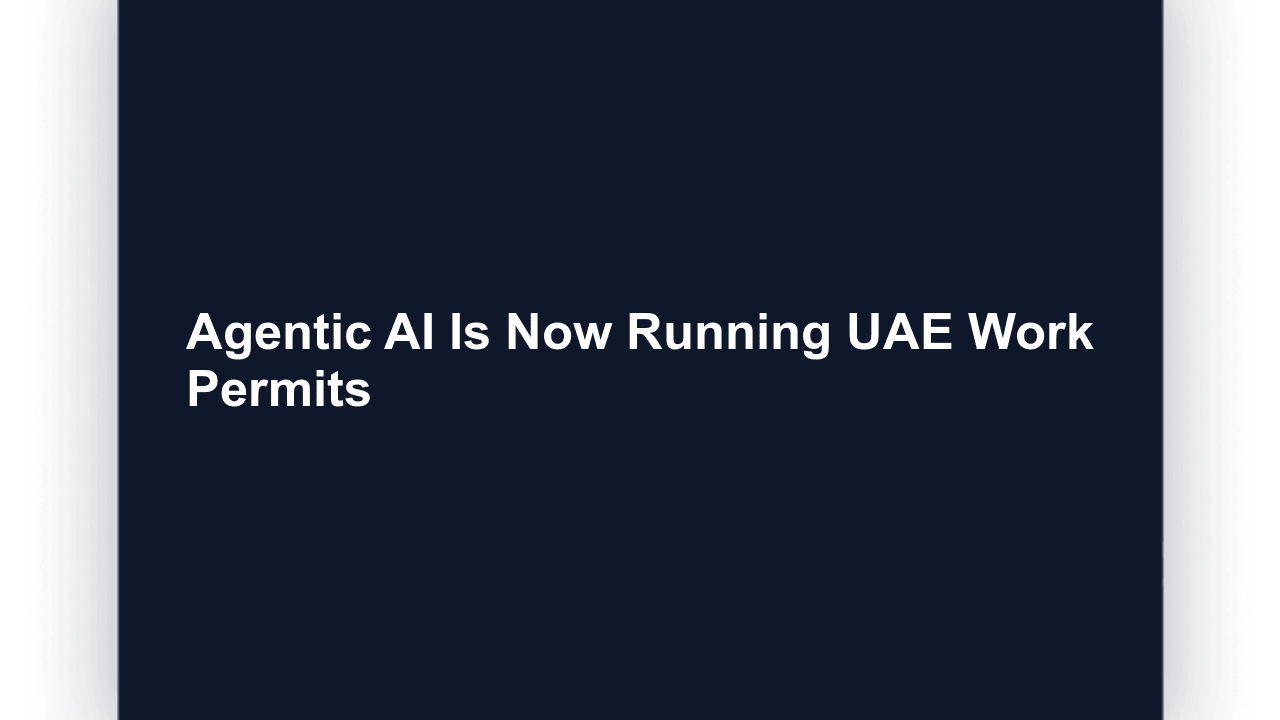 Agentic AI Is Now Running UAE Work Permits and Dubai's Business AI Agenda: What's Next