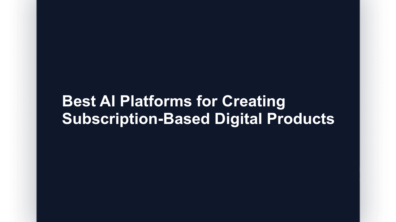Best AI Platforms for Creating Subscription-Based Digital Products