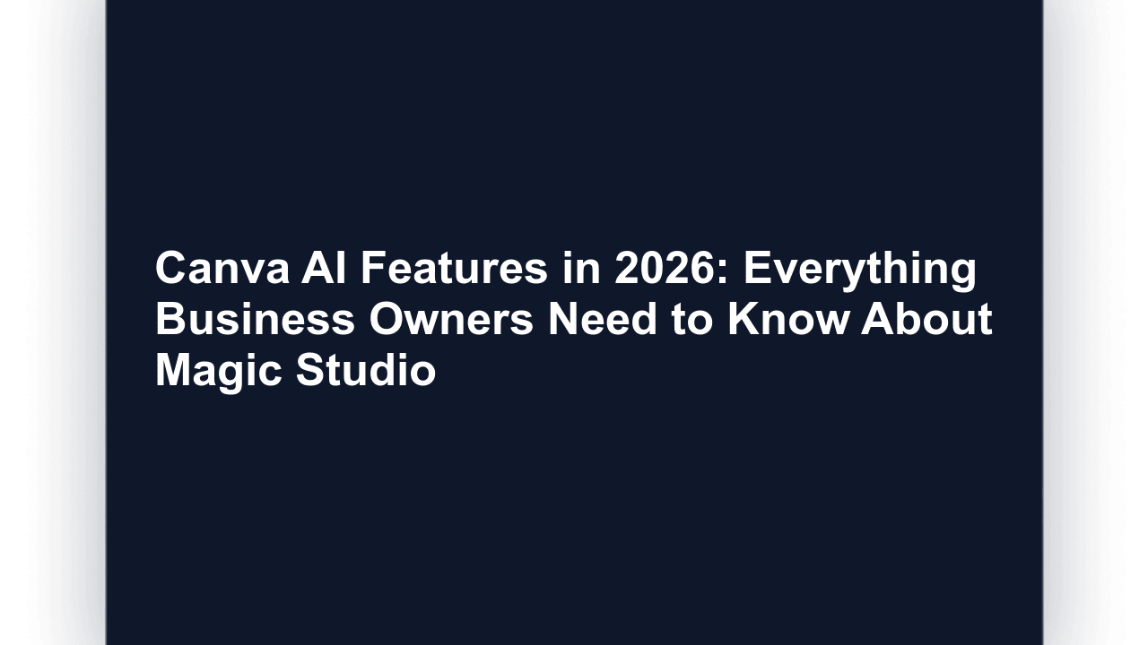 Canva AI Features in 2026: Everything Business Owners Need to Know About Magic Studio