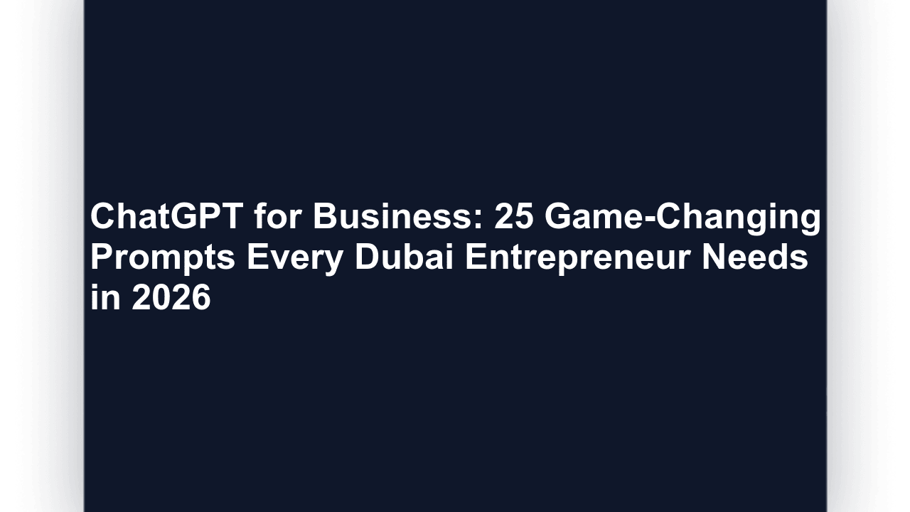ChatGPT for Business: 25 Game-Changing Prompts Every Dubai Entrepreneur Needs in 2026