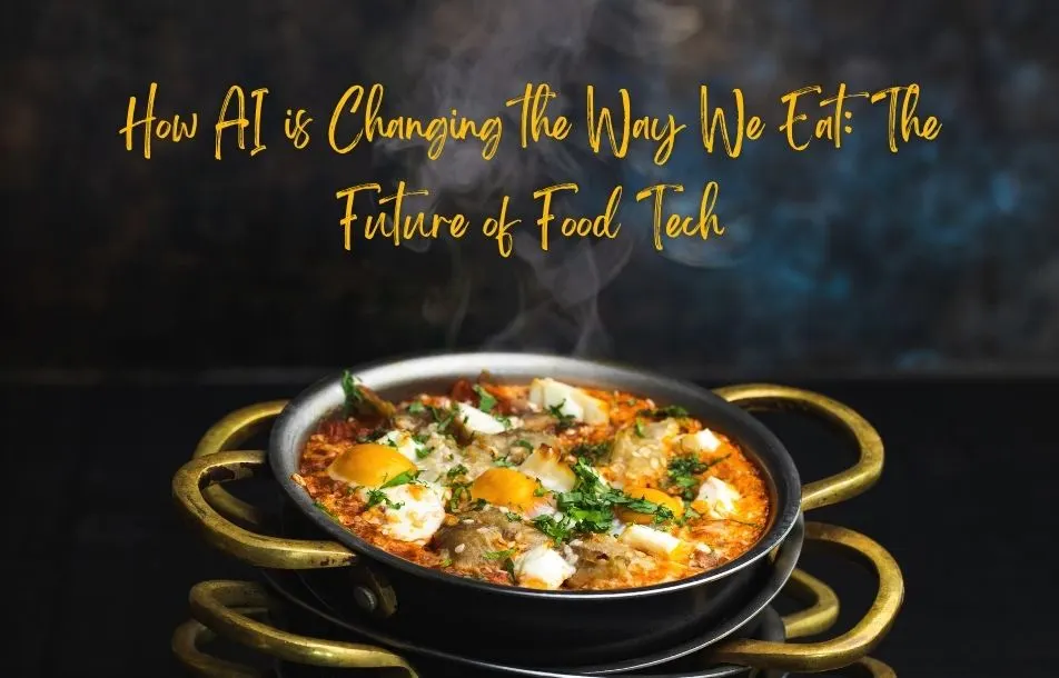How AI is Changing the Way We Eat The Future of Food Tech