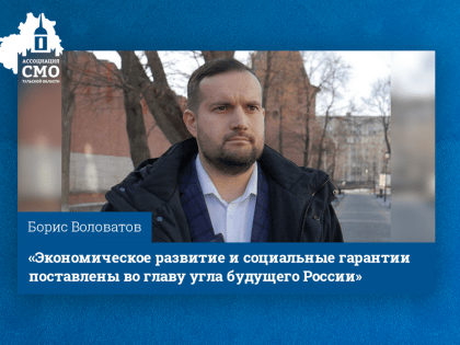 Борис Воловатов: «Экономическое развитие и социальные гарантии поставлены во главу угла будущего России»