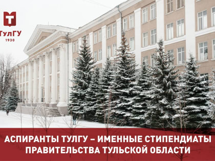 Аспиранты ТулГУ — именные стипендиаты Правительства Тульской области