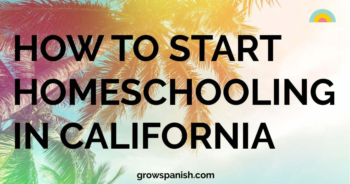 How to Start Homeschooling in California ⁄ Grow Spanish