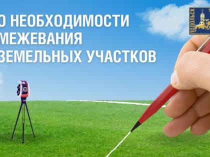 Границы каждого земельного участка в Подольске должны быть четко определены