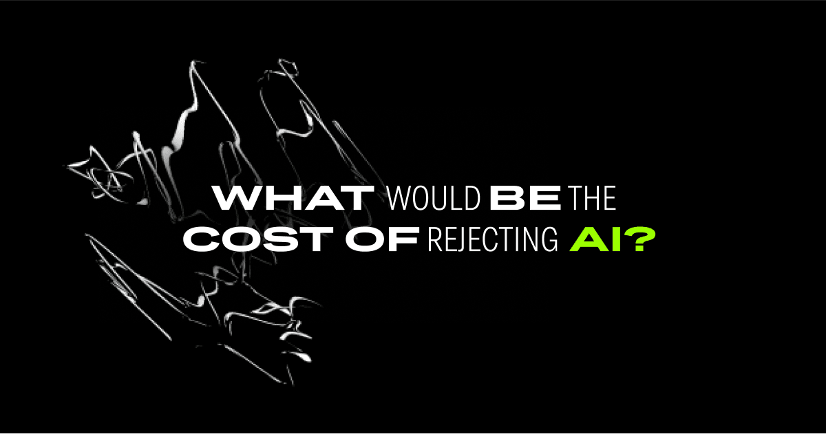 What would be the cost of rejecting AI?