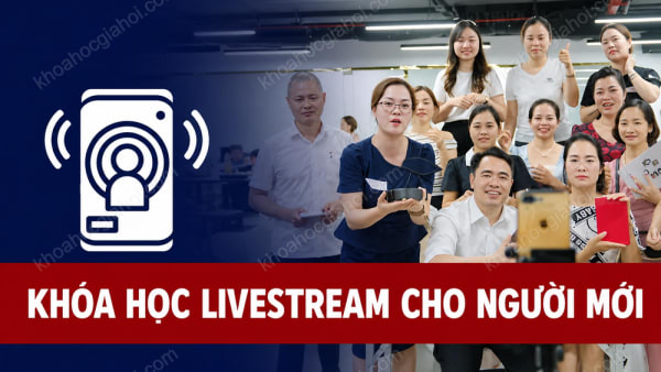 Khóa Học Từ Số 0 Đến Siêu Sao Livestream – Đơn Giản Ai Cũng Làm Được