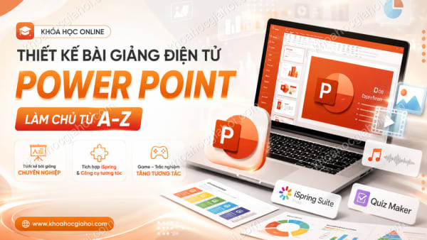 Khóa học Thiết kế bài giảng điện tử: Làm chủ Power Point từ A-Z
