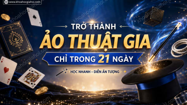 Khóa Học Trở Thành Ảo Thuật Gia Chỉ Trong 21 Ngày