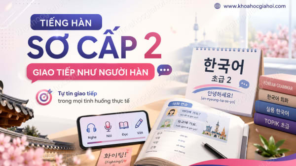 Khóa Học Tiếng Hàn Sơ Cấp 2: Giao Tiếp Như Người Hàn