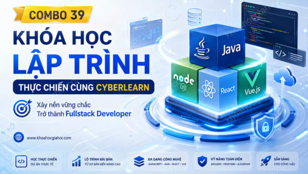 Combo 39 Khóa Học Lập Trình Thực Chiến – Trở Thành Fullstack Developer Cùng CyberLearn