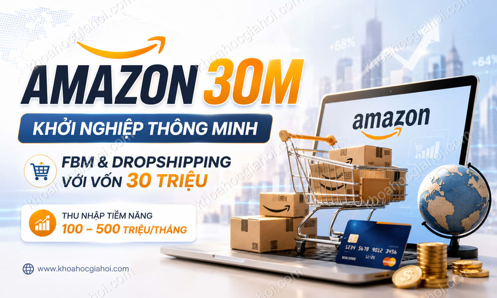 Amazon 30m – Khởi Nghiệp Với Mô Hình Kinh Doanh Fbm, Dropshipping Với Số Vốn 30 Triệu