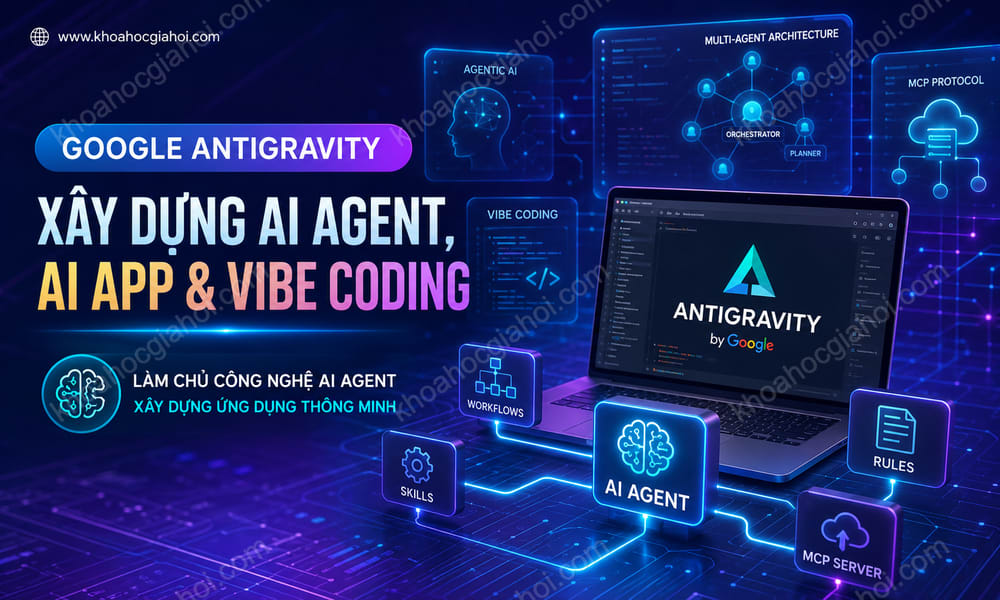 Khóa Học Google Antigravity: Xây dựng AI Agent, AI App & Vibe Coding