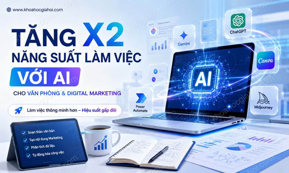 Khóa Học Tăng X2 Năng Suất Làm Việc Với AI Cho Tác Vụ Văn Phòng Và Digital Marketing