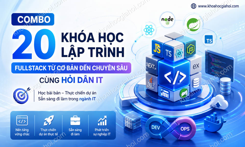 Combo 20 Khóa Học Lập Trình Fullstack Từ Cơ Bản Đến Chuyên Sâu Cùng Hỏi Dân IT