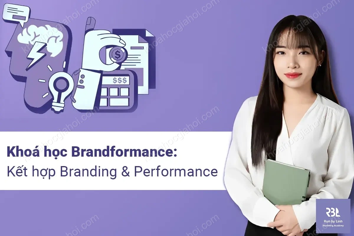 Khoá Học Brandformance: Kết Hợp Branding & Performance Cùng Run By Linh