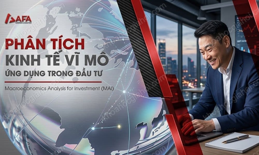 Khóa Học Phân Tích Kinh Tế Vĩ Mô Ứng Dụng Trong Đầu Tư (Mai) Cùng Afa