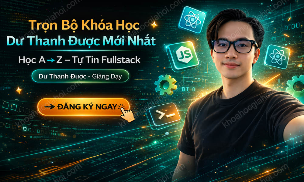 Combo 7 Khóa Học Web Fullstack – Thực Chiến Dự Án Như Đi Làm Cùng Dư Thanh Được