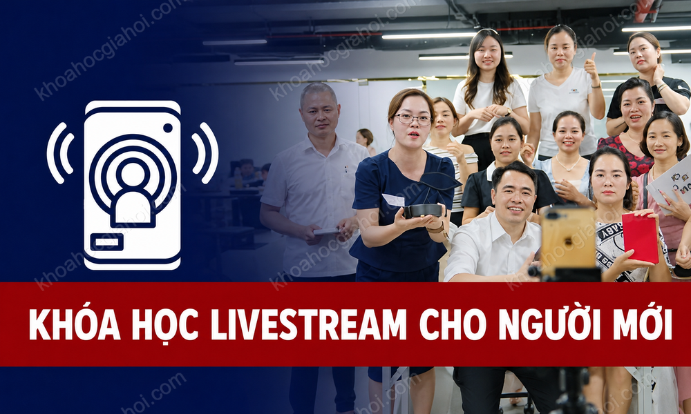 Khóa Học Từ Số 0 Đến Siêu Sao Livestream – Đơn Giản Ai Cũng Làm Được