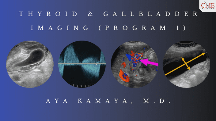 Thyroid & Gallbladder Imaging (Program 1) – Aya Kamaya, M.D. (CMEScience) (CME Videos)