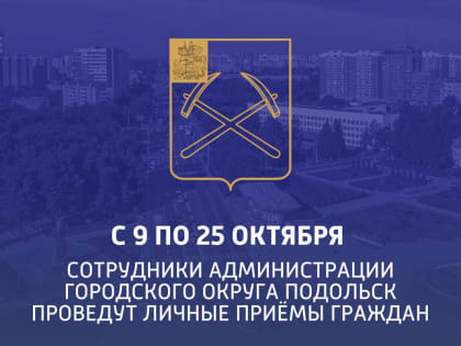 Личный прием граждан в микрорайонах проведут с 9 по 25 октября сотрудники администрации Подольска